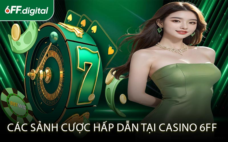 Các Sảnh Cược Hấp Dẫn Tại Casino 6FF
