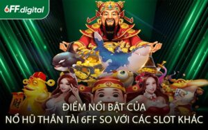 Điểm Nổi Bật Của Nổ Hũ Thần Tài 6FF So Với Các Slot Khác
