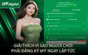 Giải Thích Vì Sao Người Chơi Phải Đăng Ký 6FF Ngay Lập Tức