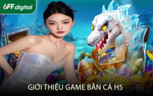 Giới Thiệu Game Bắn Cá H5