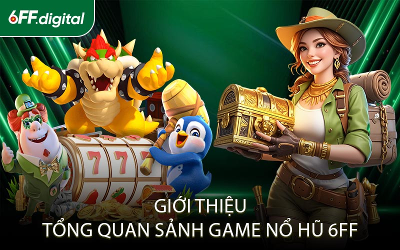 Giới Thiệu Tổng Quan Sảnh Game Nổ Hũ 6FF