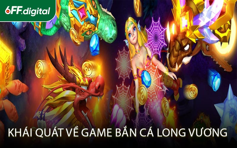 Khái quát về game bắn cá Long Vương